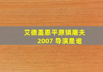 艾德盖恩平原镇屠夫 2007 导演是谁